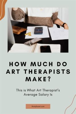 How Much Does an Art Therapist Make? – Exploring the Roles and Salary Expectations of the Creative Healer